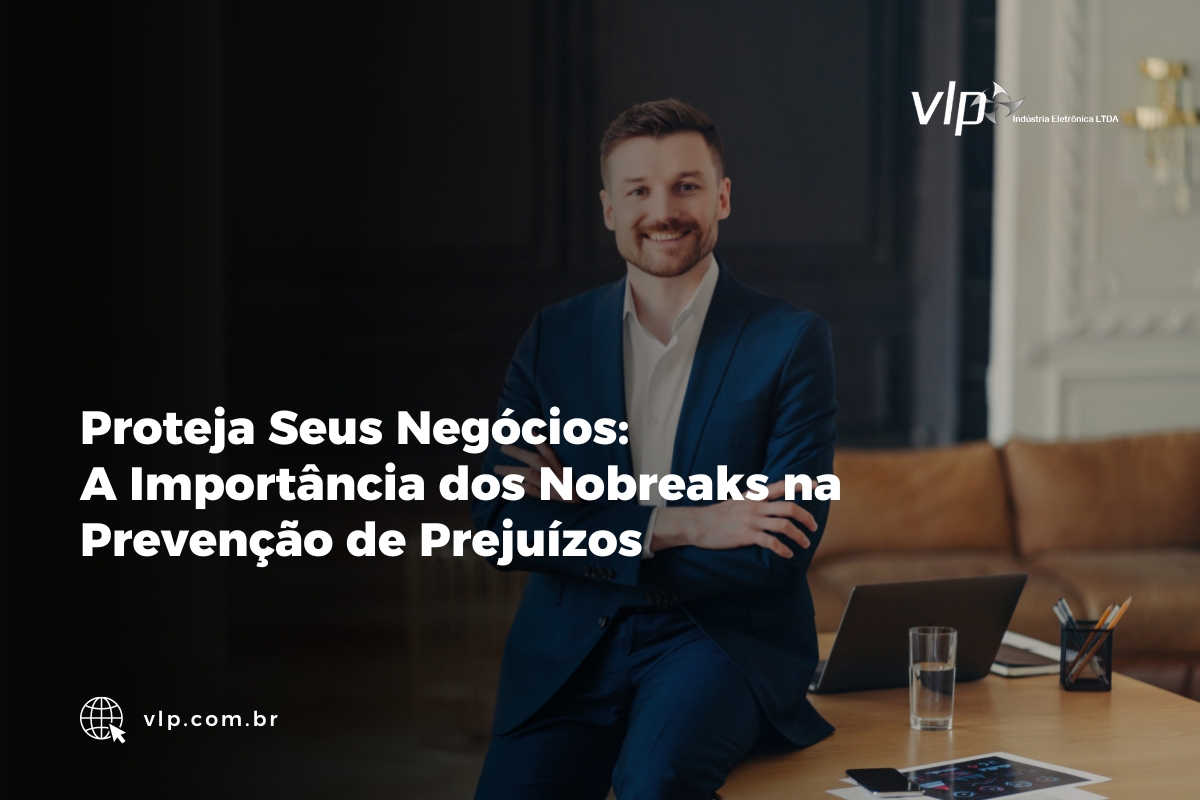 Proteja Seus Negócios A Importância dos Nobreaks na Prevenção de