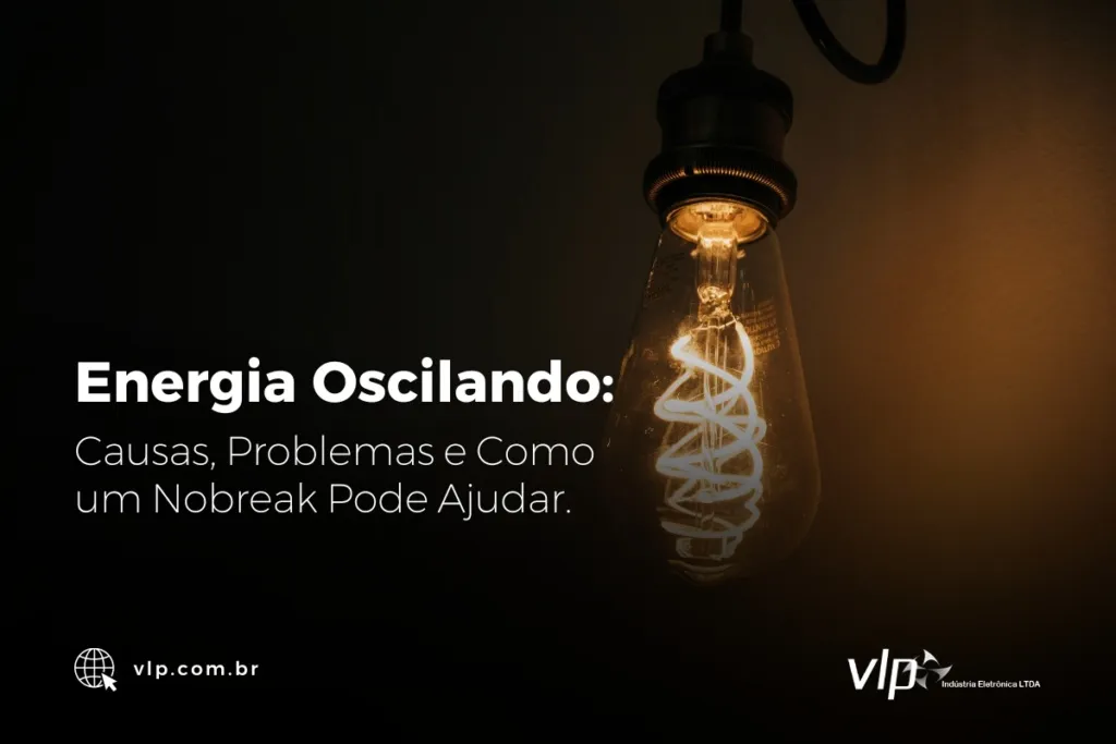 Energia Oscilando: Causas, Problemas e Como um Nobreak Pode Ajudar.