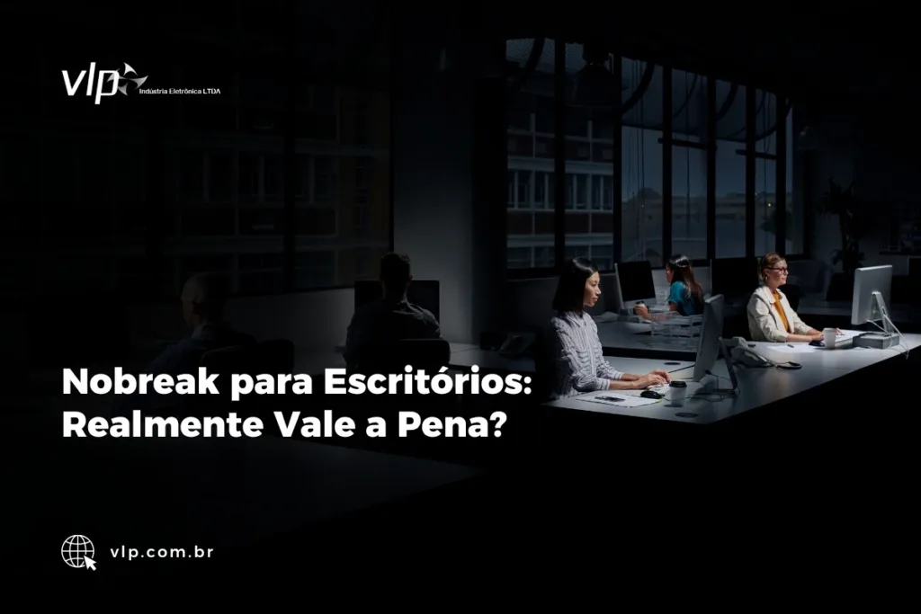 Nobreak para Escritórios Realmente Vale a Pena