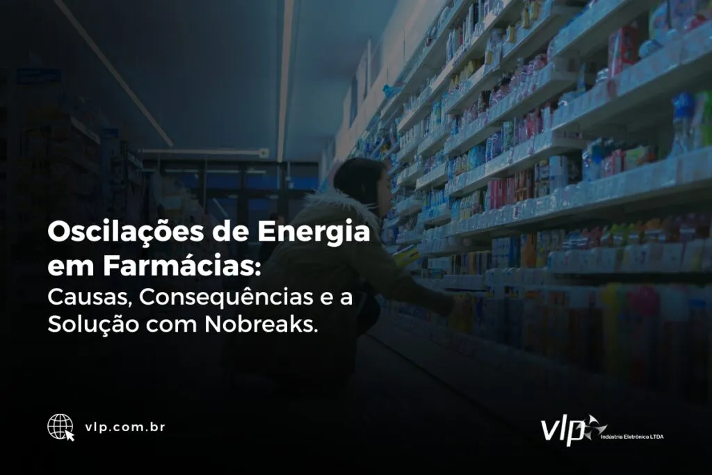 Oscilações de Energia em Farmácias Causas Consequências e a Solução com Nobreaks