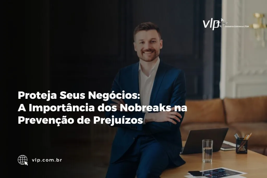Proteja Seus Negócios A Importância dos Nobreaks na Prevenção de Prejuízos